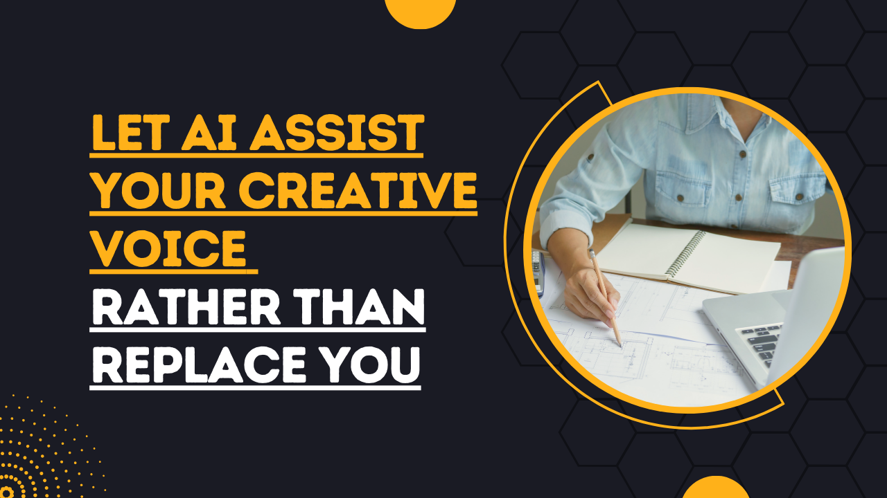 Let AI Assist Your Creative Voice Rather Than Replace You