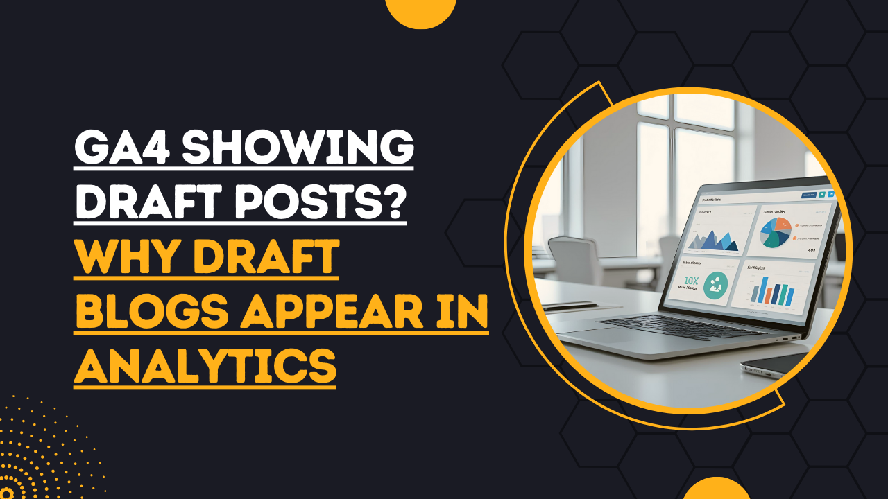 GA4 Showing Draft Posts Why Draft Blogs Appear in Analytics