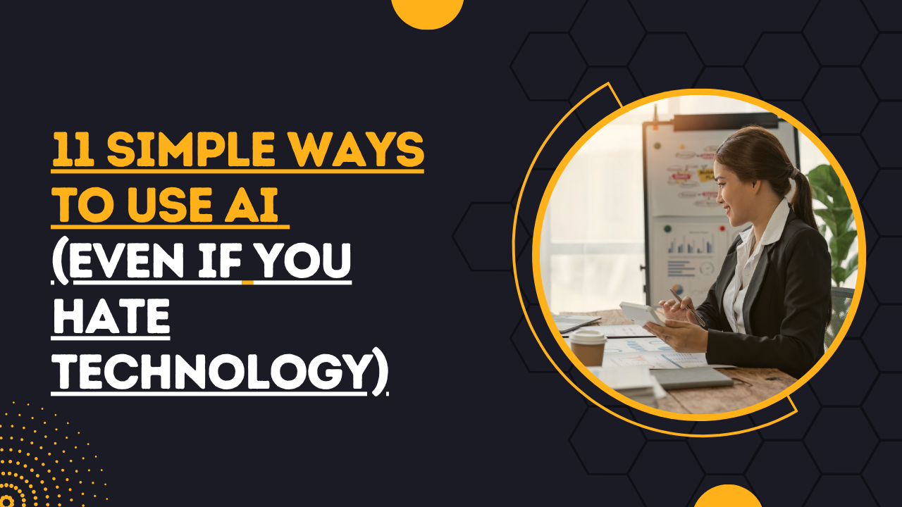 11 Simple Ways to Use AI (Even If You Hate Technology)